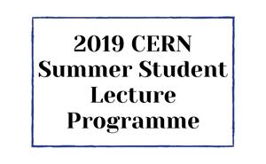 2019 CERN Summer Student Lecture Programme.jpg